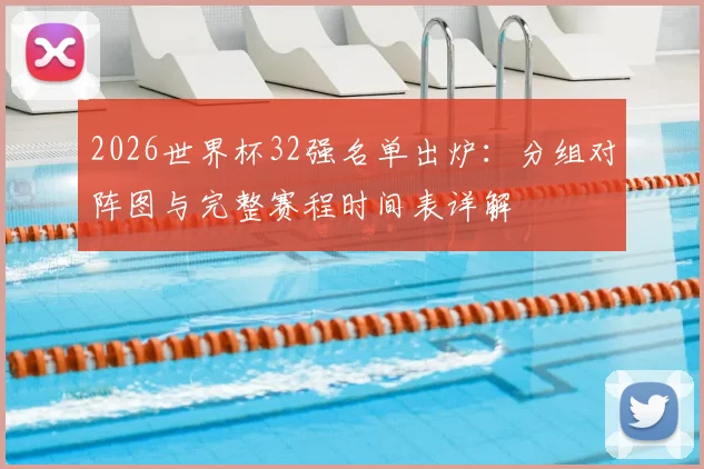 2026世界杯32强名单出炉：分组对阵图与完整赛程时间表详解