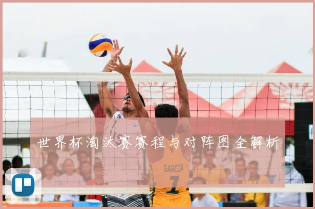 世界杯淘汰赛赛程与对阵图全解析